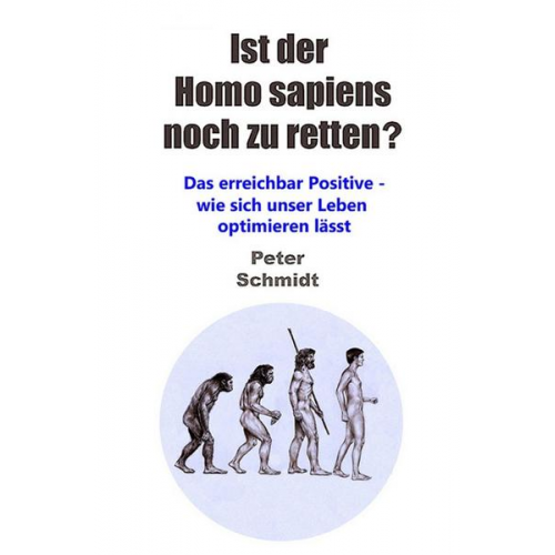 Peter Schmidt - Ist der Homo sapiens noch zu retten?