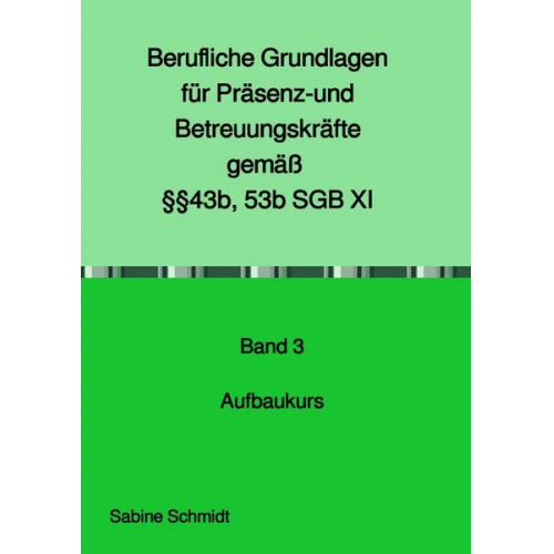 Sabine Schmidt - Berufliche Grundlagen für Präsenz- und Betreuungskräfte gemäß §§43b, 53b SGB XI