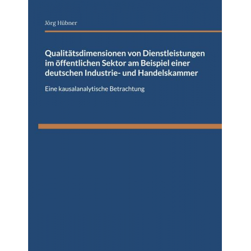 Jörg Hübner - Qualitätsdimensionen von Dienstleistungen im öffentlichen Sektor am Beispiel einer deutschen Industrie- und Handelskammer