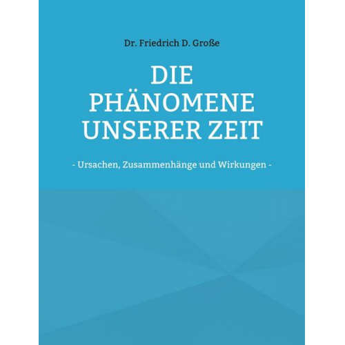 Friedrich D. Grosse - Die Phänomene unserer Zeit