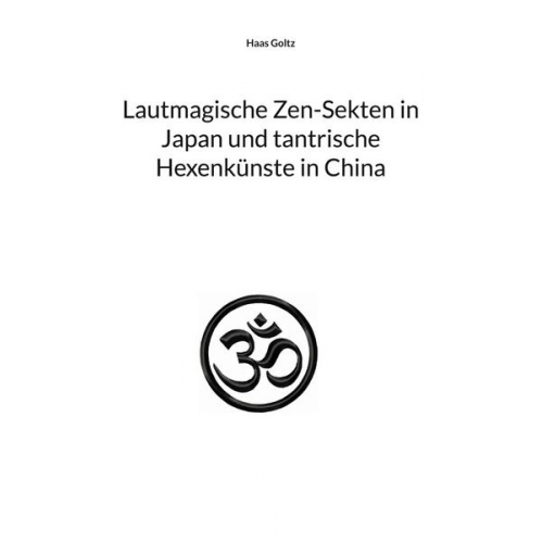 Haas Goltz - Lautmagische Zen-Sekten in Japan und tantrische Hexenkünste in China