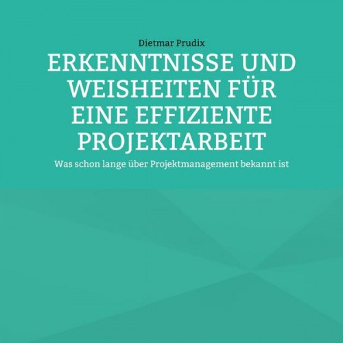 Dietmar Prudix - Erkenntnisse und Weisheiten für eine Effiziente Projektarbeit