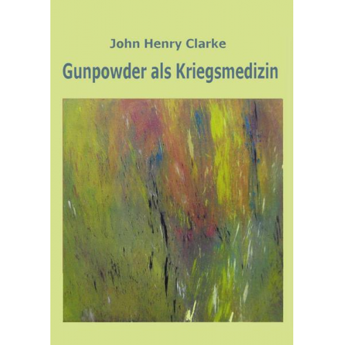 John Henry Clarke - Gunpowder als Kriegsmedizin