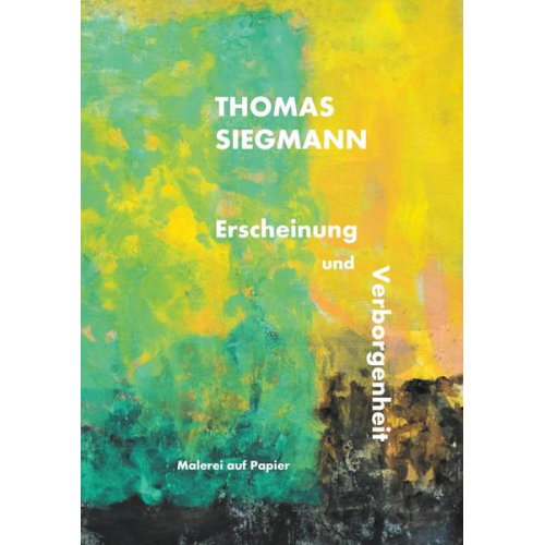 Thomas Siegmann - Erscheinung und Verborgenheit