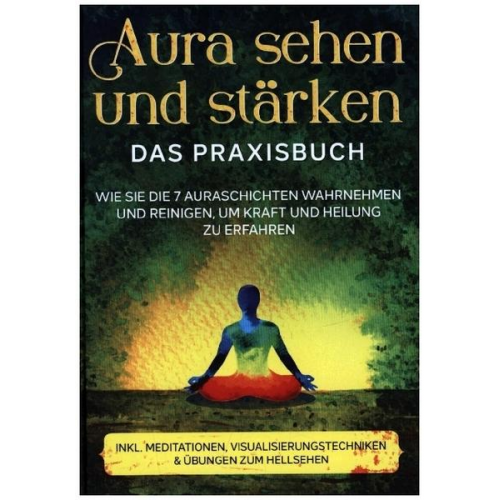 Ana Devi - Aura sehen und stärken - Das Praxisbuch: Wie Sie die 7 Auraschichten wahrnehmen und reinigen, um Kraft und Heilung zu erfahren   inkl. Meditationen, V