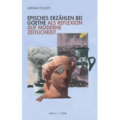 Miriam Egloff - Episches Erzählen bei Goethe als Reflexion auf moderne Zeitlichkeit