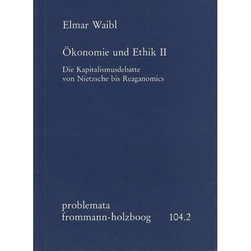 Elmar Waibl - Ökonomie und Ethik II: Die Kapitalismusdebatte von Nietzsche bis Reaganomics