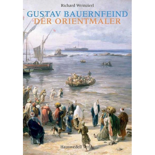 Richard Weinzierl - Gustav Bauernfeind - Der Orientmaler