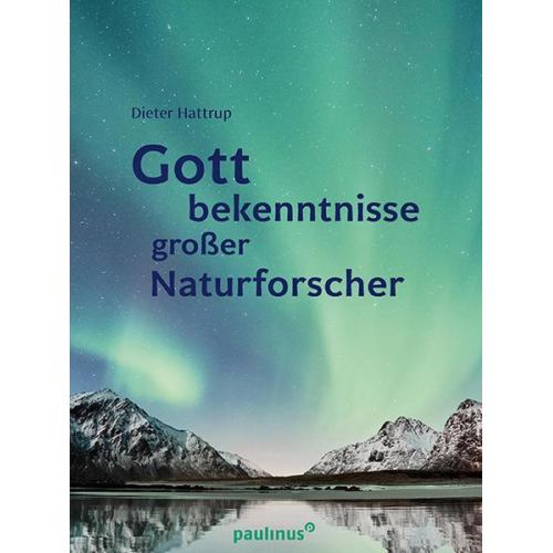 Dieter Hattrup - Gottbekenntnisse grosser Naturforscher