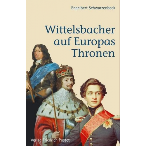 Engelbert Schwarzenbeck - Wittelsbacher auf Europas Thronen