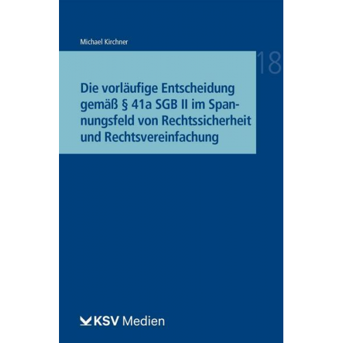 Michael Kirchner - Die vorläufige Entscheidung gemäß § 41a SGB II im Spannungsfeld von Rechtssicherheit und Rechtsvereinfachung