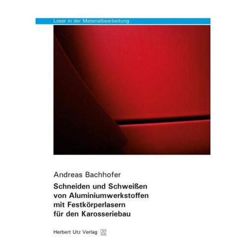 Andreas Bachhofer - Schneiden und Schweißen von Aluminiumwerkstoffen mit Festkörperlasern für den Karosseriebau