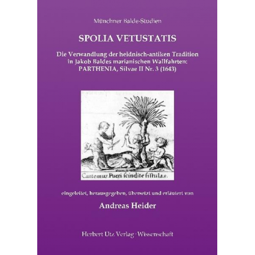 Andreas Heider - SPOLIA VETUSTATIS – Die Verwandlung der heidnisch-antiken Tradition in Jakob Baldes marianischen Wallfahrten: PARTHENIA, Silvae II Nr. 3 (1643)