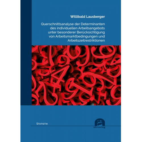 Willibald Lausberger - Querschnittsanalyse der Determinanten des individuellen Arbeitsangebots unter besonderer Berücksichtigung von Arbeitsmarktbedingungen und Arbeitszeitr