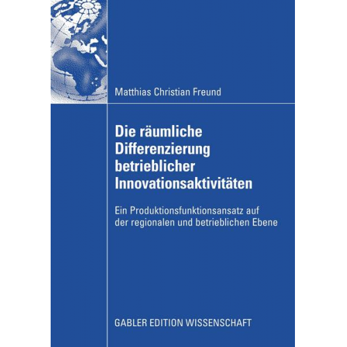 Matthias C. Freund - Die räumliche Differenzierung betrieblicher Innovationsaktivitäten