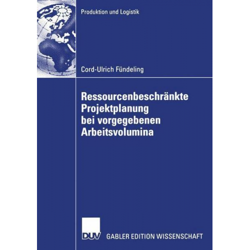 Cord-Ulrich Fündeling - Ressourcenbeschränkte Projektplanung bei vorgegebenen Arbeitsvolumina