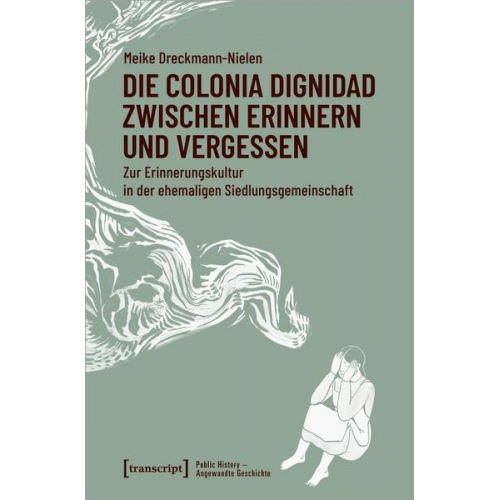 Meike Dreckmann-Nielen - Die Colonia Dignidad zwischen Erinnern und Vergessen