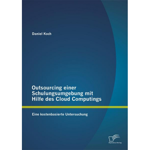 Daniel Koch - Outsourcing einer Schulungsumgebung mit Hilfe des Cloud Computings: Eine kostenbasierte Untersuchung