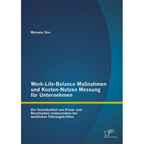 Melanie Stor - Work-Life-Balance Maßnahmen und Kosten-Nutzen Messung für Unternehmen