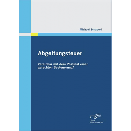 Michael Schaberl - Abgeltungsteuer - vereinbar mit dem Postulat einer gerechten Besteuerung?