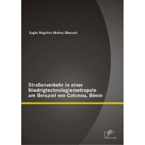 Sagbo Rogatien Akohou Gbacada - Straßenverkehr in einer Niedrigtechnologiemetropole am Beispiel von Cotonou, Bénin