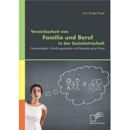 Julia Staiger-Engel - Vereinbarkeit von Familie und Beruf in der Sozialwirtschaft: Notwendigkeit, Handlungsansätze und Beispiele guter Praxis