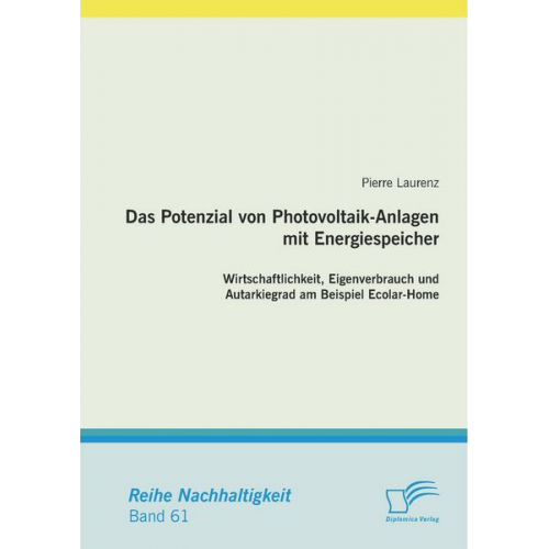 Pierre Laurenz - Das Potenzial von Photovoltaik-Anlagen mit Energiespeicher: Wirtschaftlichkeit, Eigenverbrauch und Autarkiegrad am Beispiel Ecolar-Home