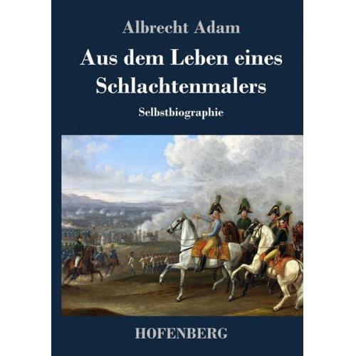 Albrecht Adam - Aus dem Leben eines Schlachtenmalers