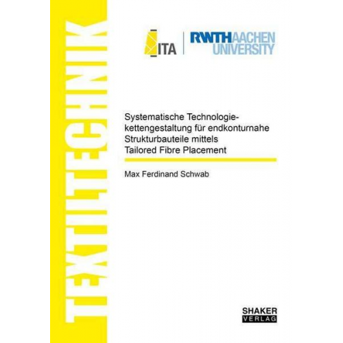 Max Ferdinand Schwab - Systematische Technologiekettengestaltung für endkonturnahe Strukturbauteile mittels Tailored Fibre Placement