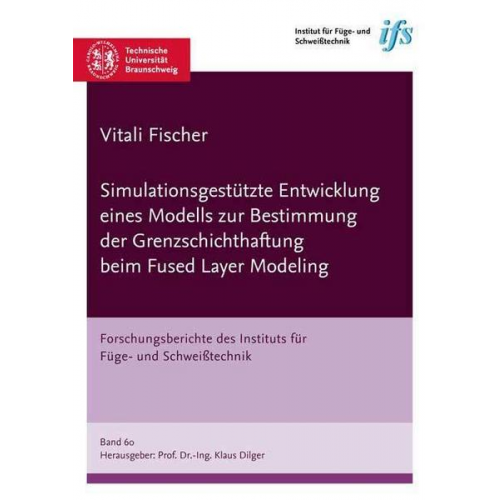 Vitali Fischer - Simulationsgestützte Entwicklung eines Modells zur Bestimmung der Grenzschichthaftung beim Fused Layer Modeling