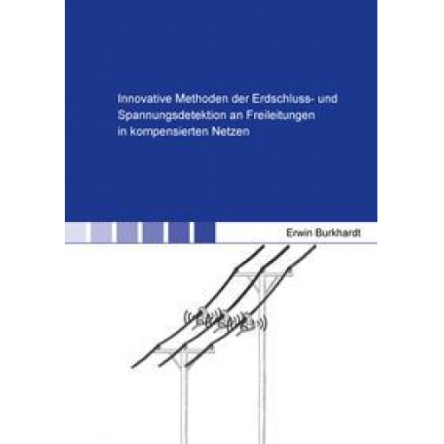 Erwin Burkhardt - Innovative Methoden der Erdschluss- und Spannungsdetektion an Freileitungen in kompensierten Netzen