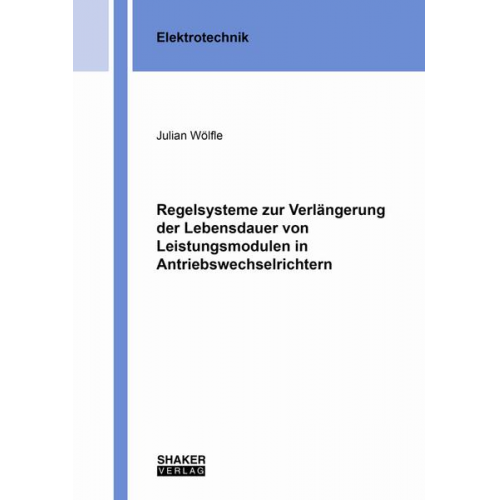 Julian Wölfle - Regelsysteme zur Verlängerung der Lebensdauer von Leistungsmodulen in Antriebswechselrichtern