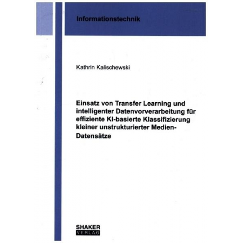 Kathrin Kalischewski - Einsatz von Transfer Learning und intelligenter Datenvorverarbeitung für effiziente KI-basierte Klassifizierung kleiner unstrukturierter Medien-Datens