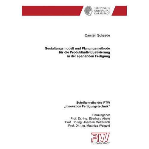 Carsten Schaede - Gestaltungsmodell und Planungsmethode für die Produktindividualisierung in der spanenden Fertigung