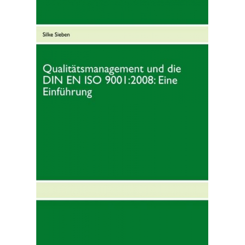 Silke Sieben - Qualitätsmanagement und die DIN EN ISO 9001:2008: Eine Einführung