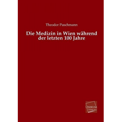 Theodor Puschmann - Die Medizin in Wien während der letzten 100 Jahre