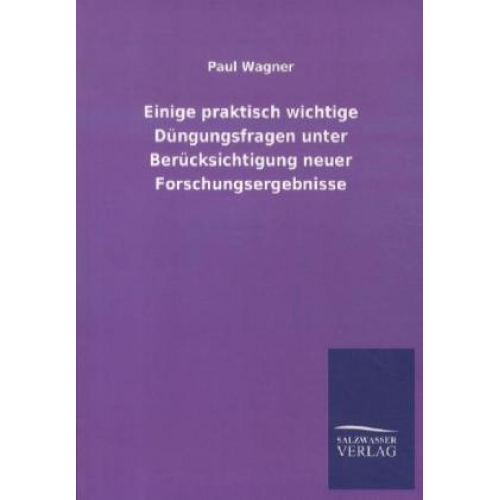 Paul Wagner - Einige praktisch wichtige Düngungsfragen unter Berücksichtigung neuer Forschungsergebnisse