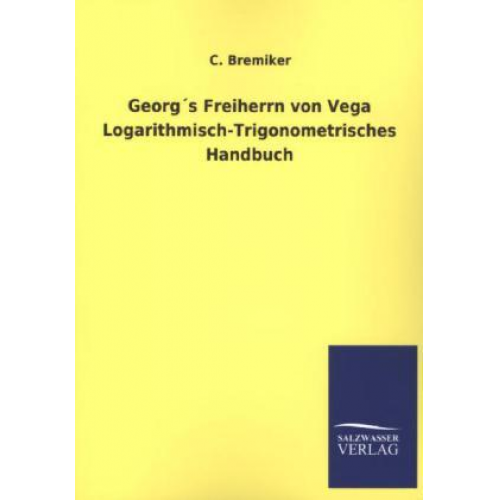 C. Bremiker - Georg's Freiherrn von Vega Logarithmisch-Trigonometrisches Handbuch