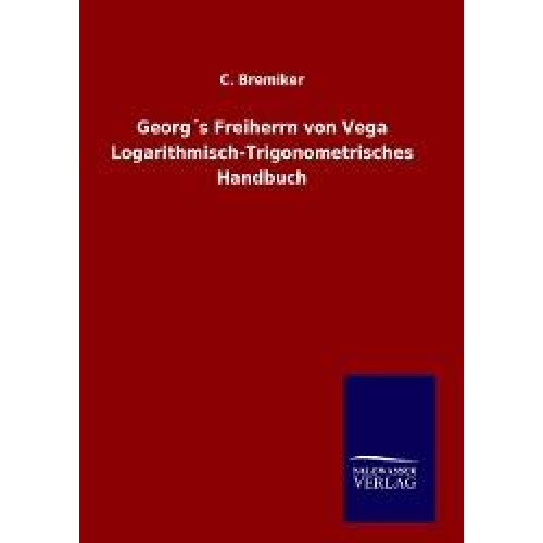 C. Bremiker - Georg´s Freiherrn von Vega Logarithmisch-Trigonometrisches Handbuch