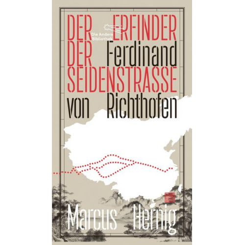 Marcus Hernig - Ferdinand von Richthofen. Der Erfinder der Seidenstraße