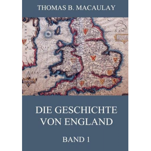 Thomas B. Macaulay - Die Geschichte von England, Band 1