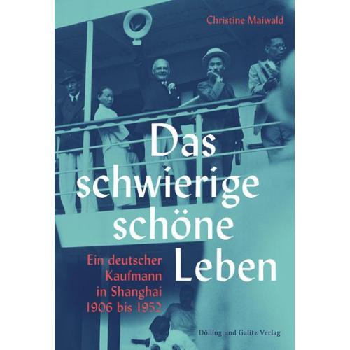 Christine Maiwald - Das schwierige schöne Leben. Ein deutscher Kaufmann in Shanghai 1906 bis 1952