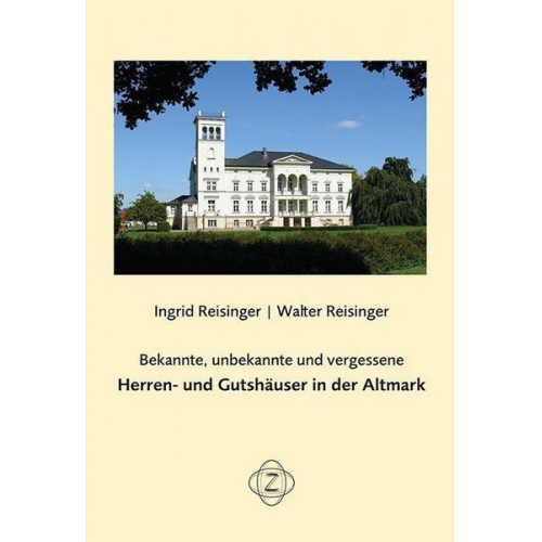 Ingrid Reisinger & Walter Reisinger - Bekannte, unbekannte und vergessene Herren- und Gutshäuser in der Altmark