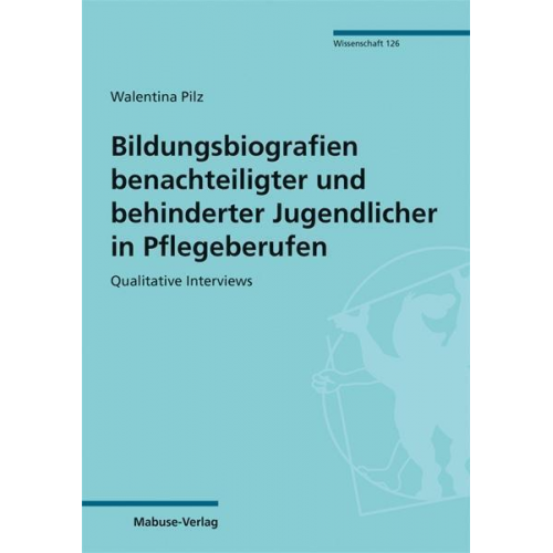 Walentina Pilz - Bildungsbiografien benachteiligter und behinderter Jugendlicher in Pflegeberufen