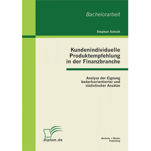 Stephan Schoch - Kundenindividuelle Produktempfehlung in der Finanzbranche: Analyse der Eignung bedarfsorientierter und statistischer Ansätze