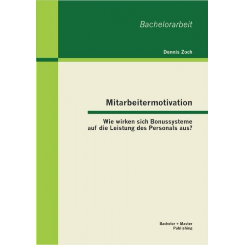 Dennis Zoch - Mitarbeitermotivation: Wie wirken sich Bonussysteme auf die Leistung des Personals aus?