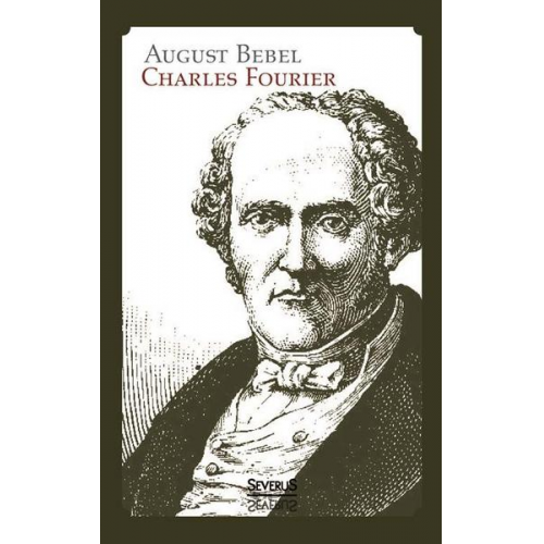 August Bebel - Bebel, A: Charles Fourier: Sein Leben und seine Theorien. Bi