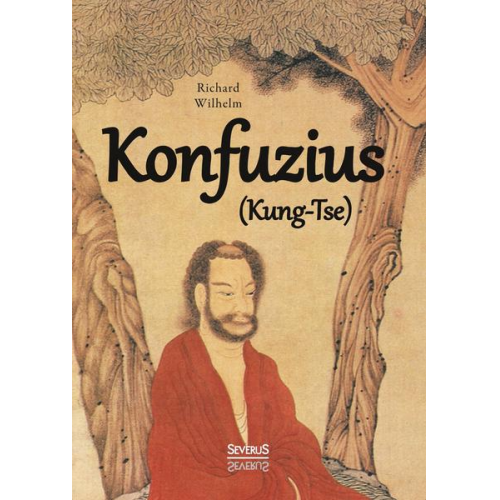 Richard Wilhelm - Wilhelm, R: Konfuzius (Kung-Tse)