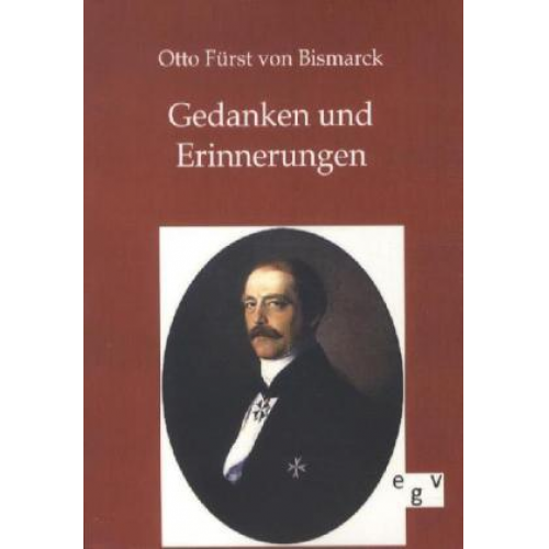 Otto Fürst Bismarck - Gedanken und Erinnerungen