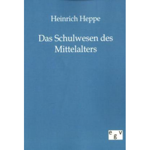 Heinrich Heppe - Das Schulwesen des Mittelalters